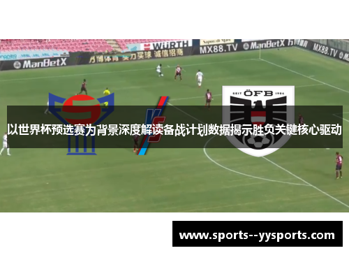 以世界杯预选赛为背景深度解读备战计划数据揭示胜负关键核心驱动