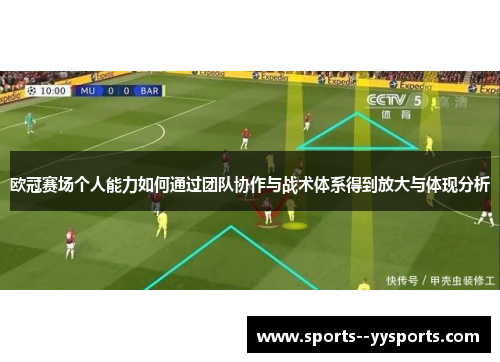 欧冠赛场个人能力如何通过团队协作与战术体系得到放大与体现分析