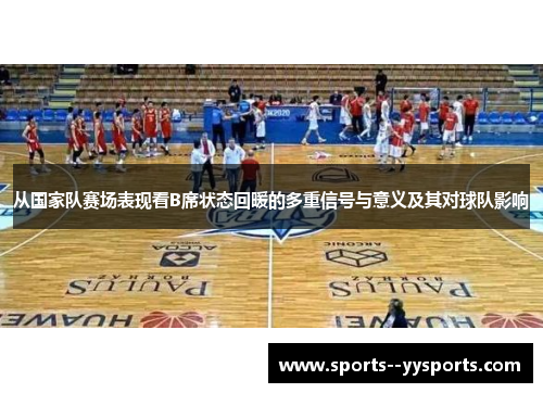 从国家队赛场表现看B席状态回暖的多重信号与意义及其对球队影响 从国家队赛场表现看B席状态回暖的多重信号与意义及其对球队影响