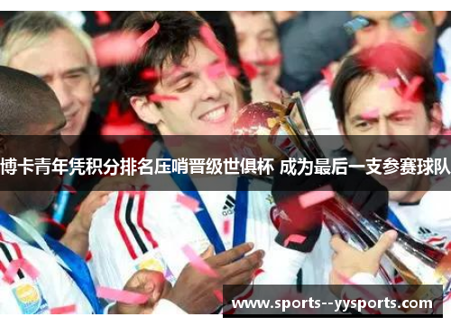 博卡青年凭积分排名压哨晋级世俱杯 成为最后一支参赛球队 博卡青年凭积分排名压哨晋级世俱杯 成为最后一支参赛球队