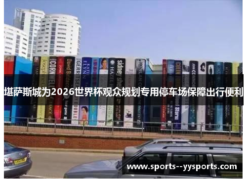 堪萨斯城为2026世界杯观众规划专用停车场保障出行便利