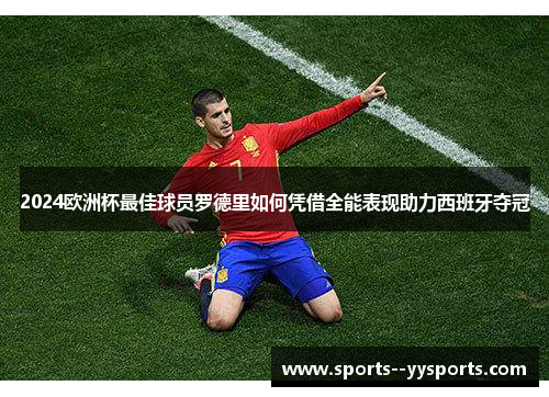 2024欧洲杯最佳球员罗德里如何凭借全能表现助力西班牙夺冠